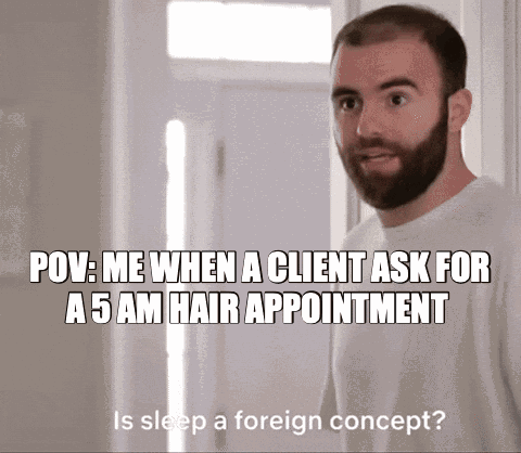 POV: client asks for 5 AM hair appointment meme